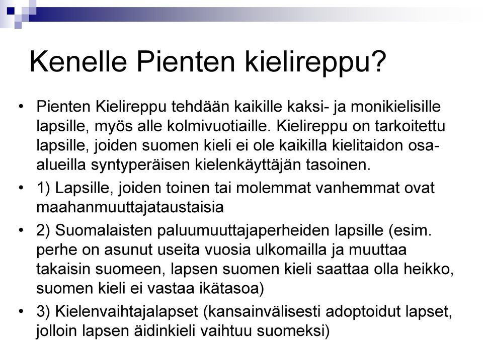 1) Lapsille, joiden toinen tai molemmat vanhemmat ovat maahanmuuttajataustaisia 2) Suomalaisten paluumuuttajaperheiden lapsille (esim.