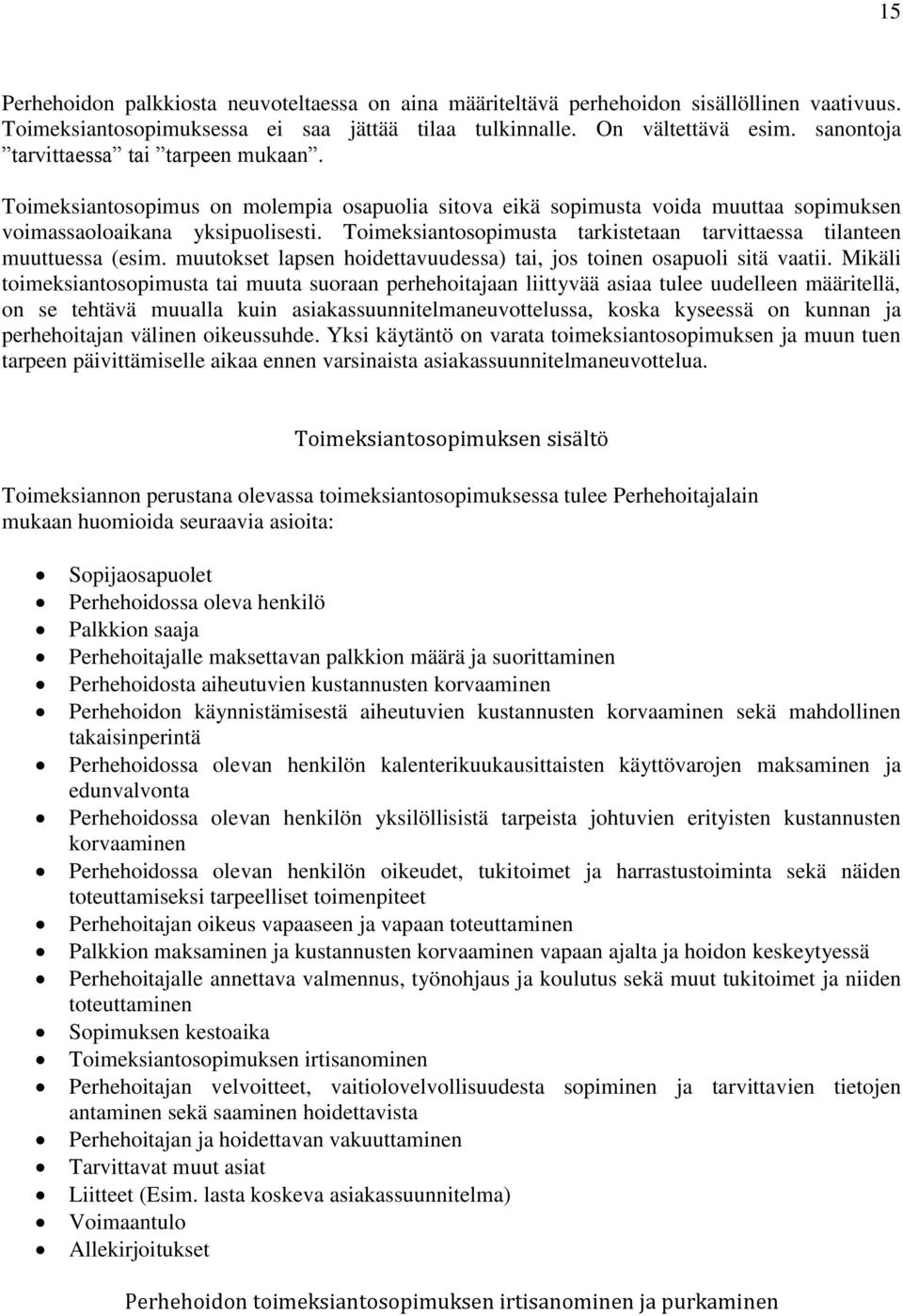 Toimeksiantosopimusta tarkistetaan tarvittaessa tilanteen muuttuessa (esim. muutokset lapsen hoidettavuudessa) tai, jos toinen osapuoli sitä vaatii.