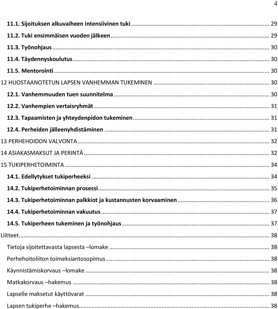 Perheiden jälleenyhdistäminen... 31 13 PERHEHOIDON VALVONTA... 32 14 ASIAKASMAKSUT JA PERINTÄ... 32 15 TUKIPERHETOIMINTA... 34 14.1. Edellytykset tukiperheeksi... 34 14.2. Tukiperhetoiminnan prosessi.