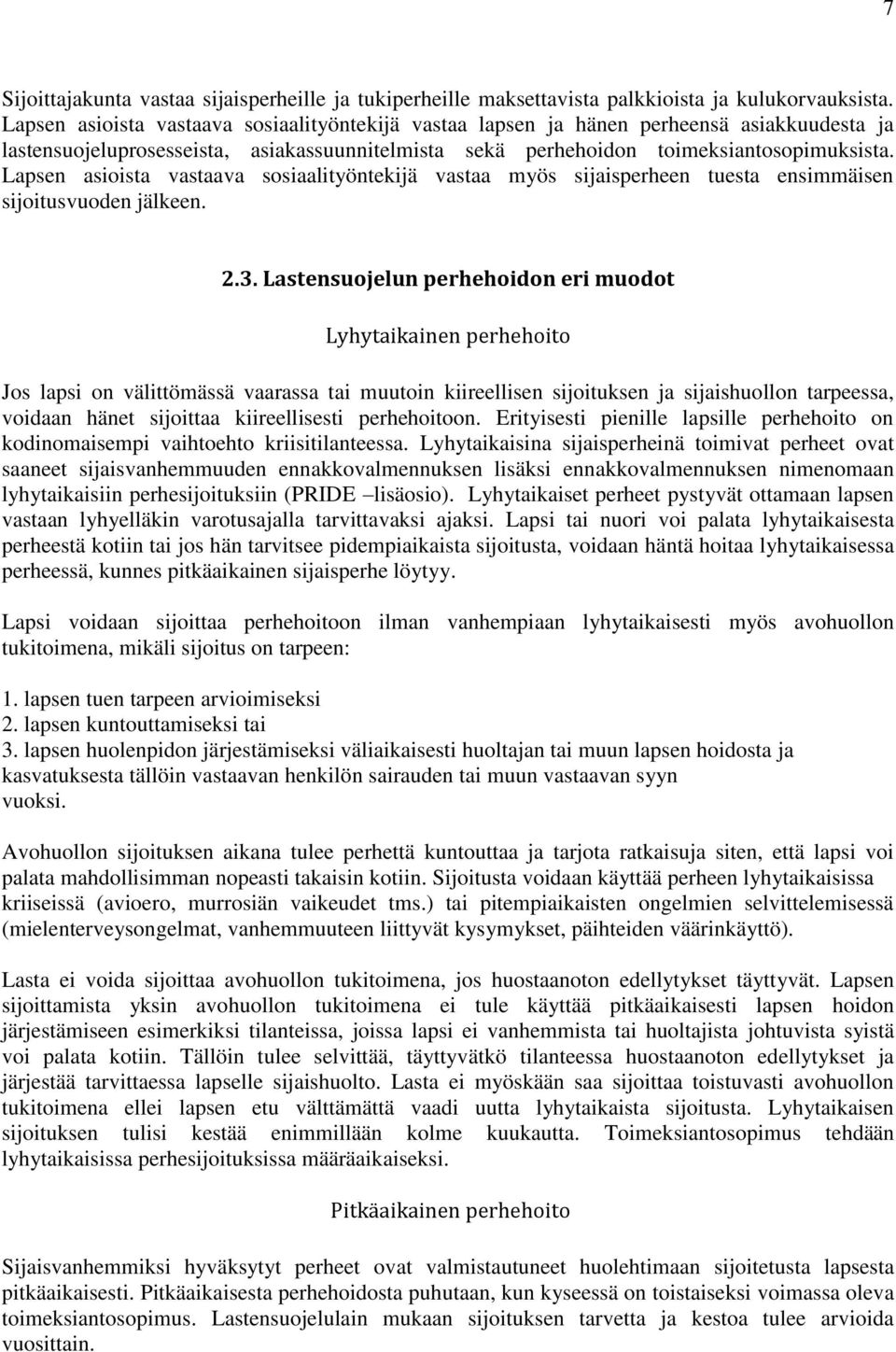 Lapsen asioista vastaava sosiaalityöntekijä vastaa myös sijaisperheen tuesta ensimmäisen sijoitusvuoden jälkeen. 2.3.