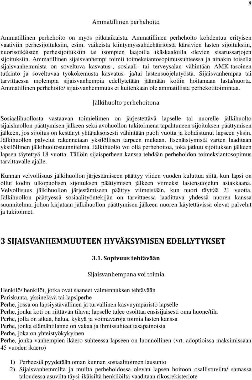 Ammatillinen sijaisvanhempi toimii toimeksiantosopimussuhteessa ja ainakin toisella sijaisvanhemmista on soveltuva kasvatus-, sosiaali- tai terveysalan vähintään AMK-tasoinen tutkinto ja soveltuvaa