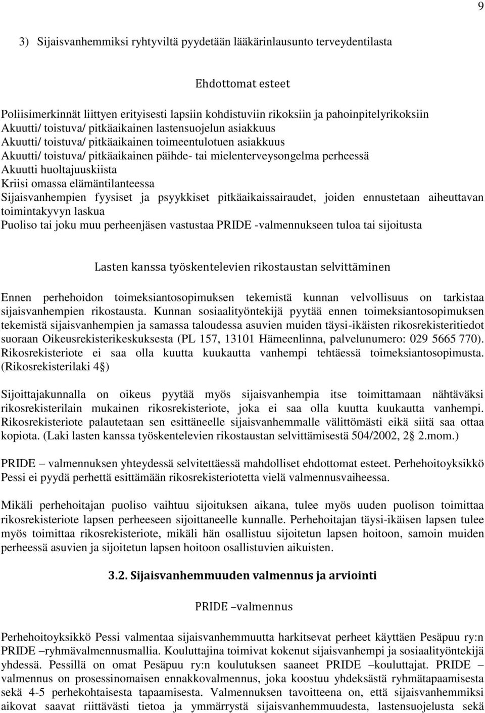 huoltajuuskiista Kriisi omassa elämäntilanteessa Sijaisvanhempien fyysiset ja psyykkiset pitkäaikaissairaudet, joiden ennustetaan aiheuttavan toimintakyvyn laskua Puoliso tai joku muu perheenjäsen