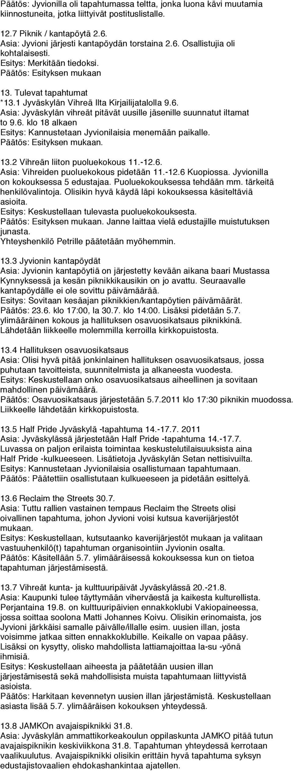 13.2 Vihreän liiton puoluekokous 11.-12.6. Asia: Vihreiden puoluekokous pidetään 11.-12.6 Kuopiossa. Jyvionilla on kokouksessa 5 edustajaa. Puoluekokouksessa tehdään mm. tärkeitä henkilövalintoja.