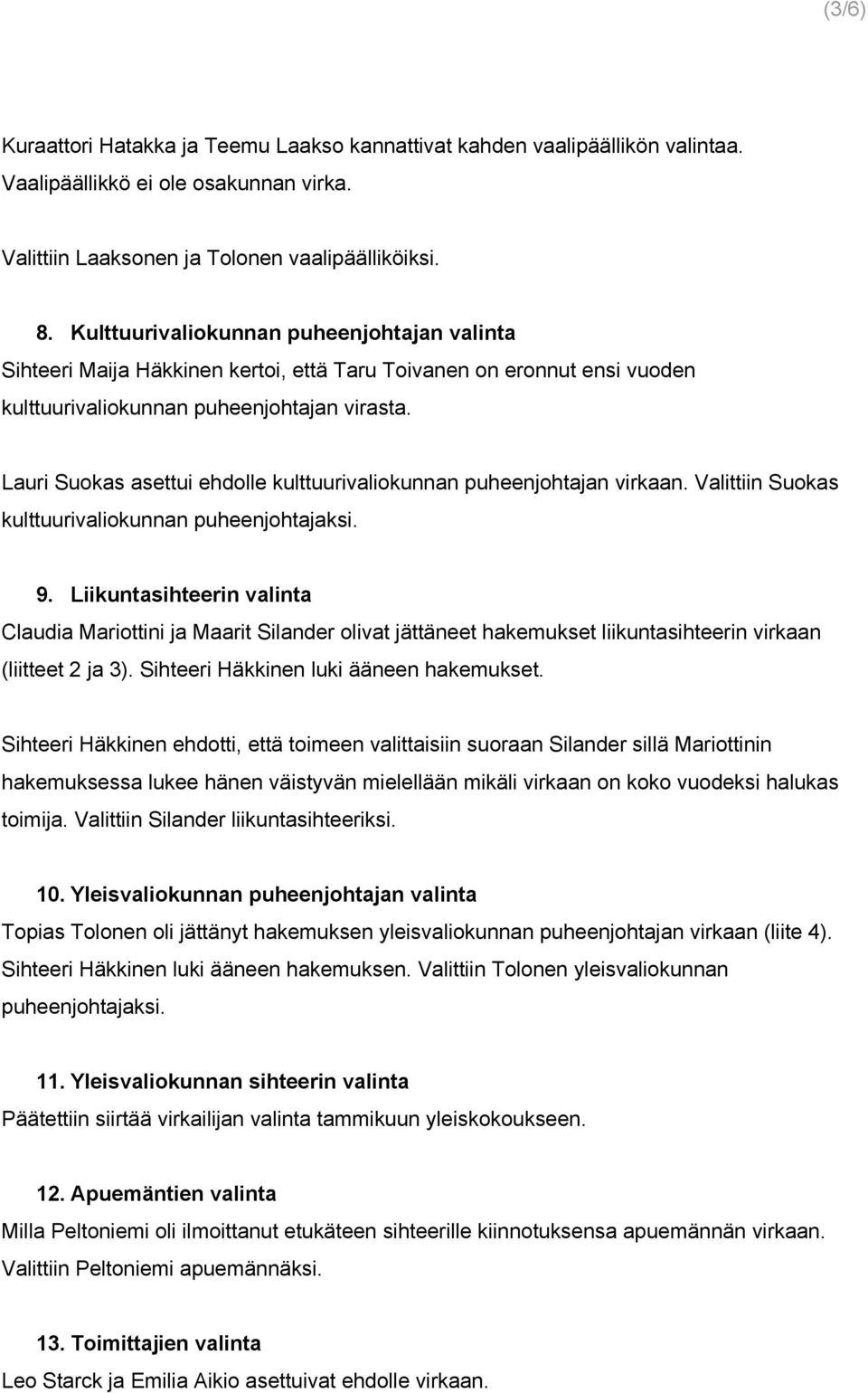 Lauri Suokas asettui ehdolle kulttuurivaliokunnan puheenjohtajan virkaan. Valittiin Suokas kulttuurivaliokunnan puheenjohtajaksi. 9.