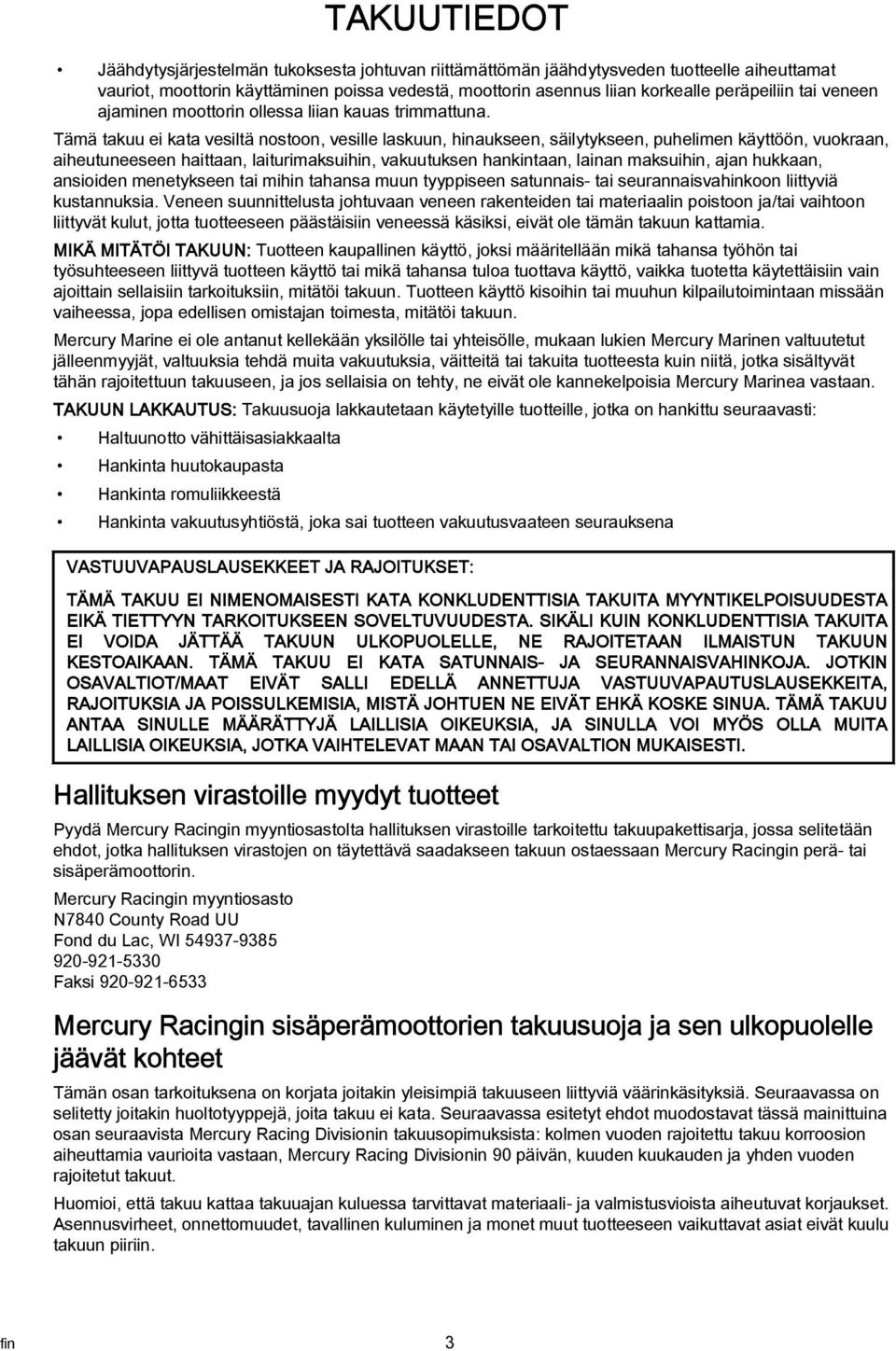 Tämä tkuu ei kt vesiltä nostoon, vesille lskuun, hinukseen, säilytykseen, puhelimen käyttöön, vuokrn, iheutuneeseen hittn, liturimksuihin, vkuutuksen hnkintn, linn mksuihin, jn hukkn, nsioiden