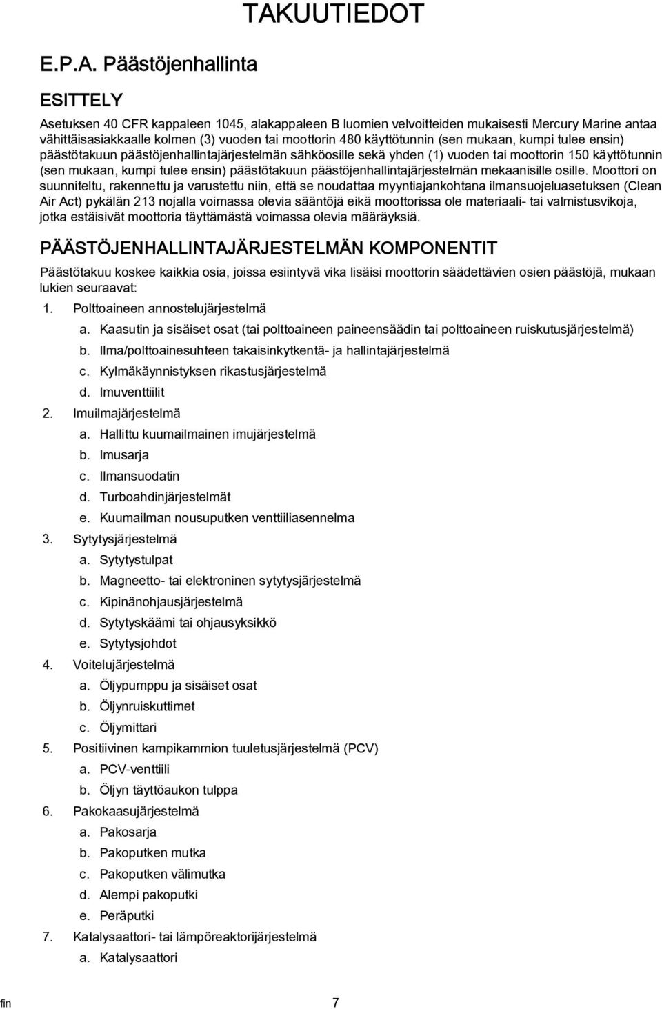 tulee ensin) päästötkuun päästöjenhllintjärjestelmän sähköosille sekä yhden (1) vuoden ti moottorin 150 käyttötunnin (sen mukn, kumpi tulee ensin) päästötkuun päästöjenhllintjärjestelmän meknisille