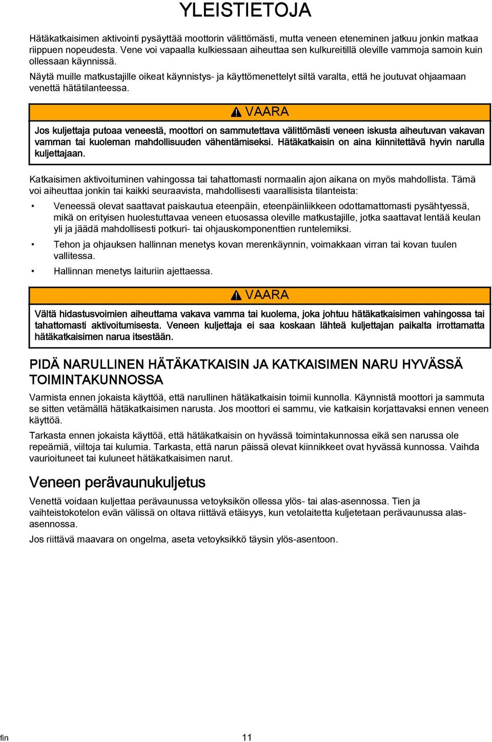 Näytä muille mtkustjille oiket käynnistys- j käyttömenettelyt siltä vrlt, että he joutuvt ohjmn venettä hätätilnteess.