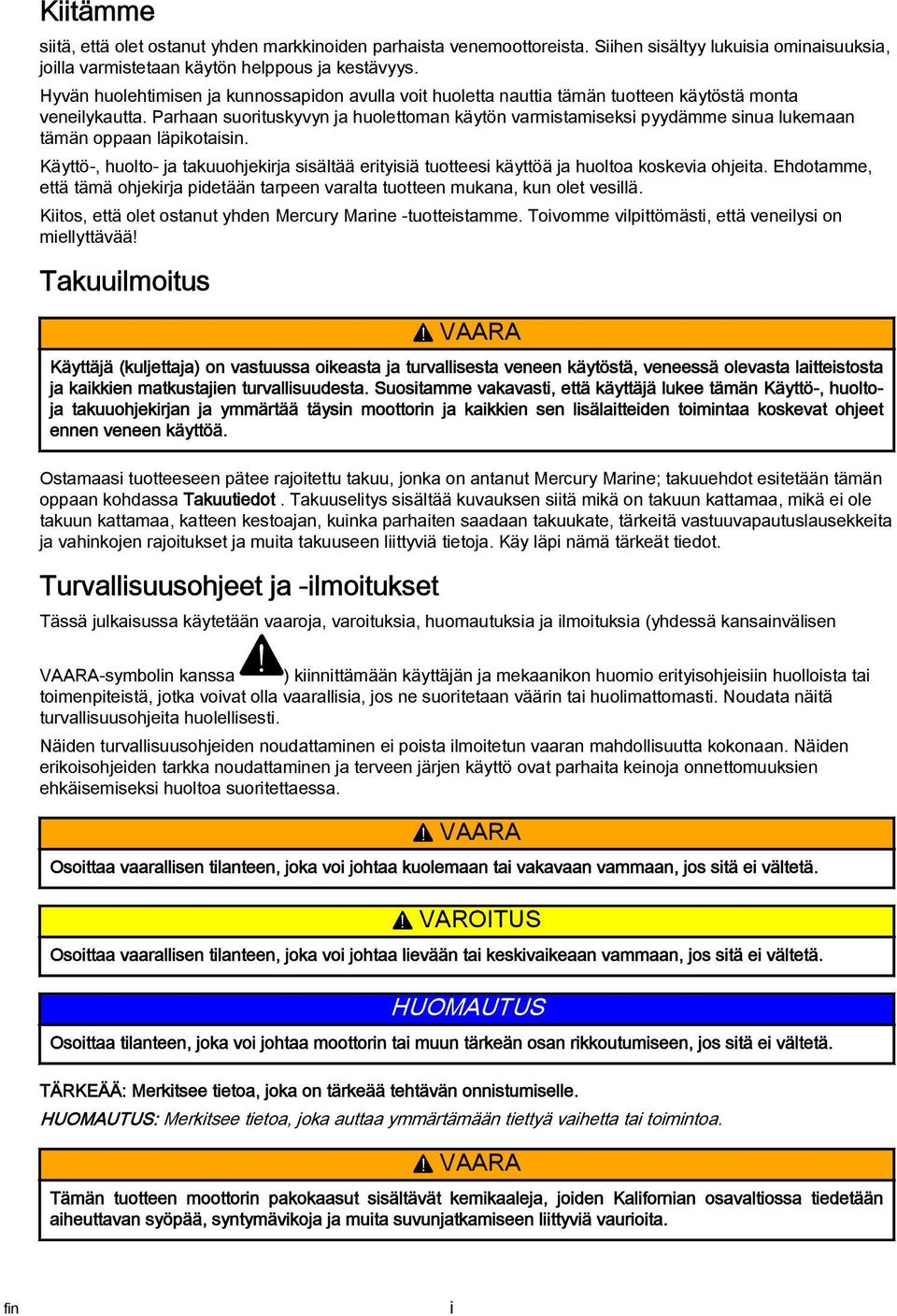 Käyttö-, huolto- j tkuuohjekirj sisältää erityisiä tuotteesi käyttöä j huolto koskevi ohjeit. Ehdotmme, että tämä ohjekirj pidetään trpeen vrlt tuotteen mukn, kun olet vesillä.