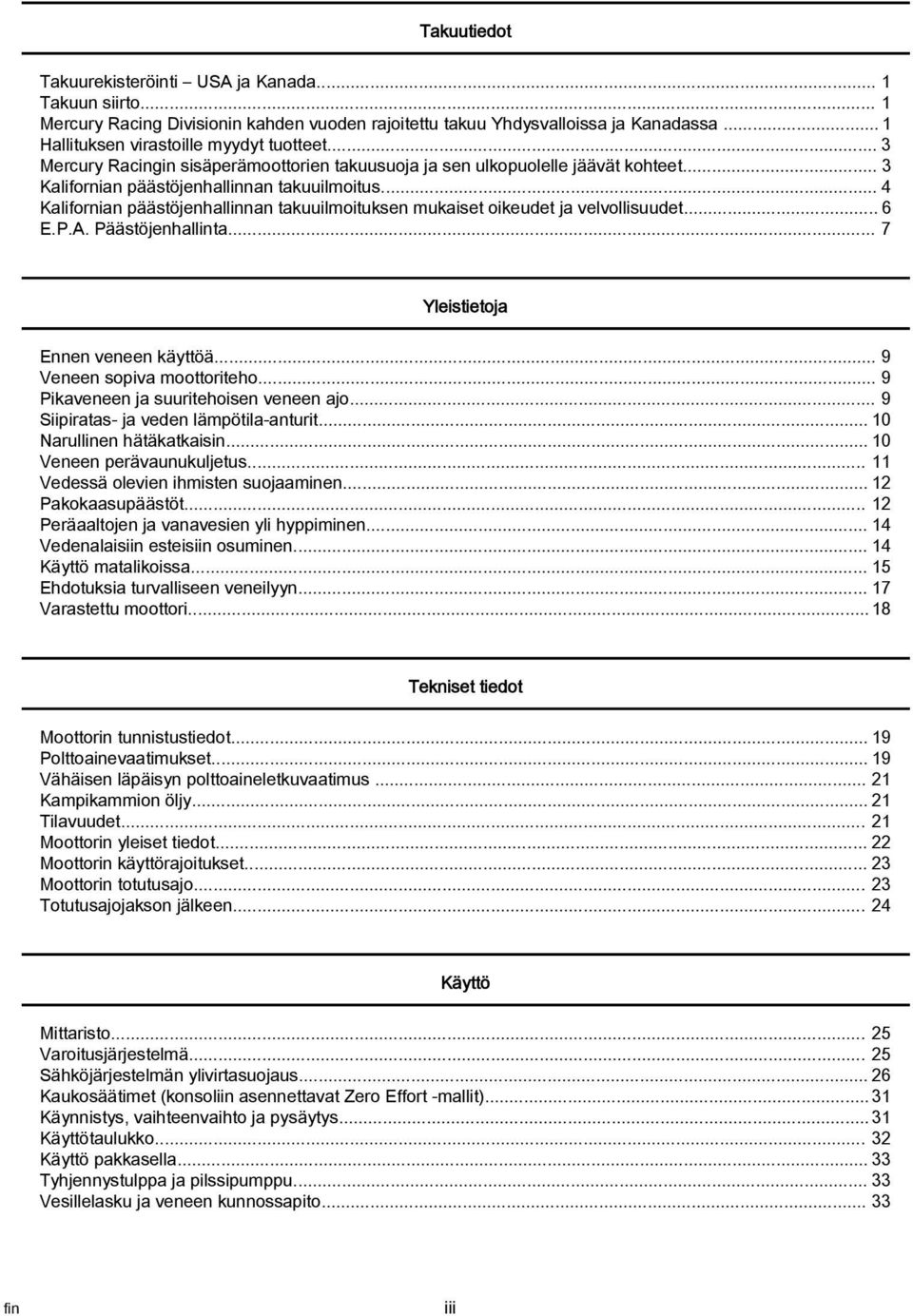 .. 4 Klifornin päästöjenhllinnn tkuuilmoituksen mukiset oikeudet j velvollisuudet... 6 E.P.A. Päästöjenhllint... 7 Yleistietoj Ennen veneen käyttöä... 9 Veneen sopiv moottoriteho.