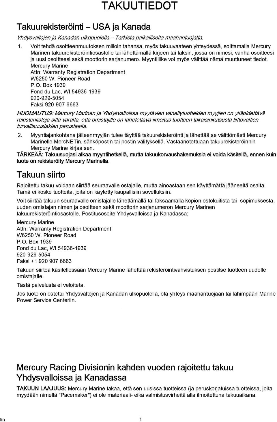 osoitteesi sekä moottorin srjnumero. Myyntiliike voi myös välittää nämä muuttuneet tiedot. Mercury Mrine Attn: Wrrnty Registrtion Deprtment W6250 W. Pioneer Rod P.O.