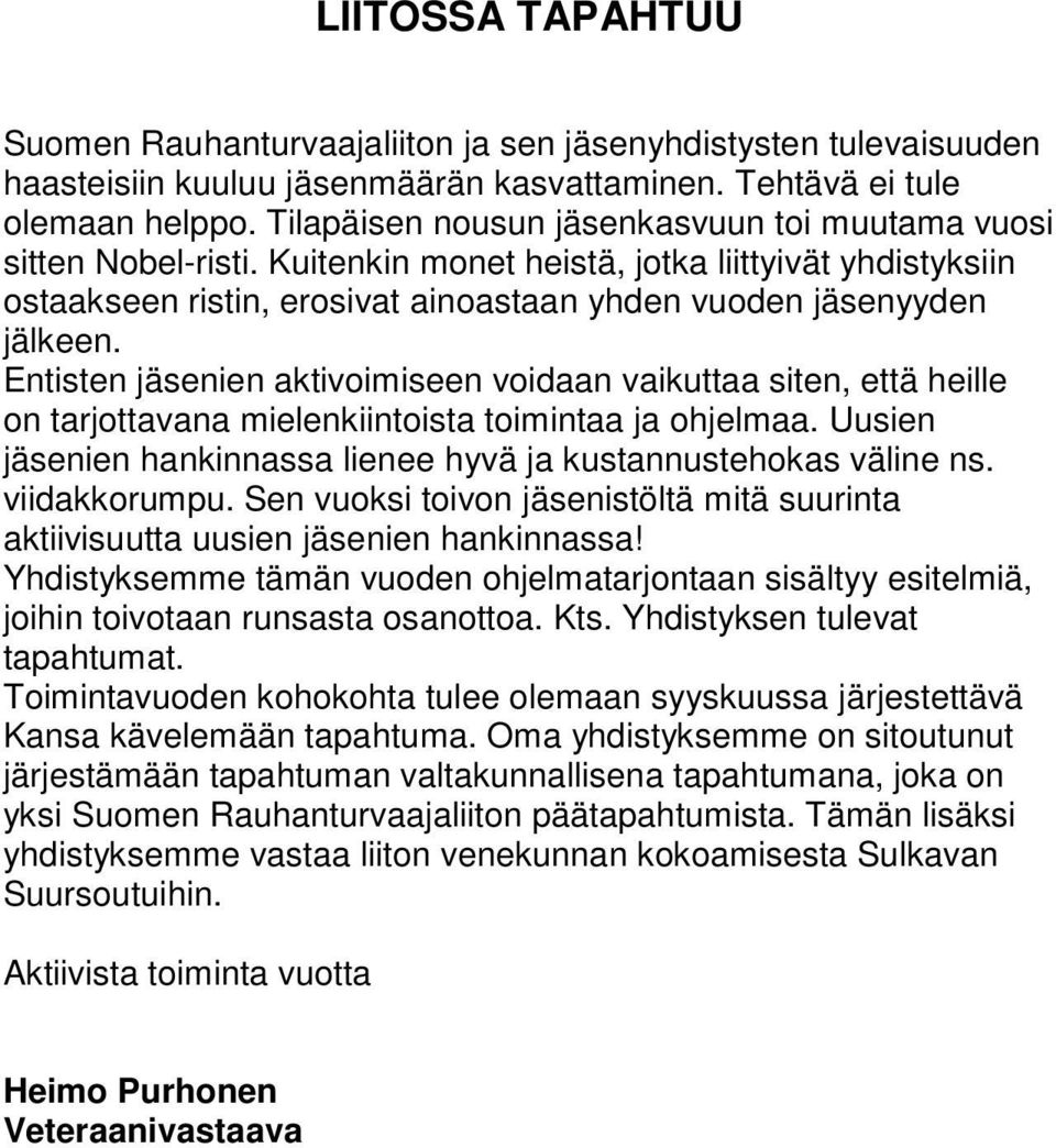 Entisten jäsenien aktivoimiseen voidaan vaikuttaa siten, että heille on tarjottavana mielenkiintoista toimintaa ja ohjelmaa. Uusien jäsenien hankinnassa lienee hyvä ja kustannustehokas väline ns.