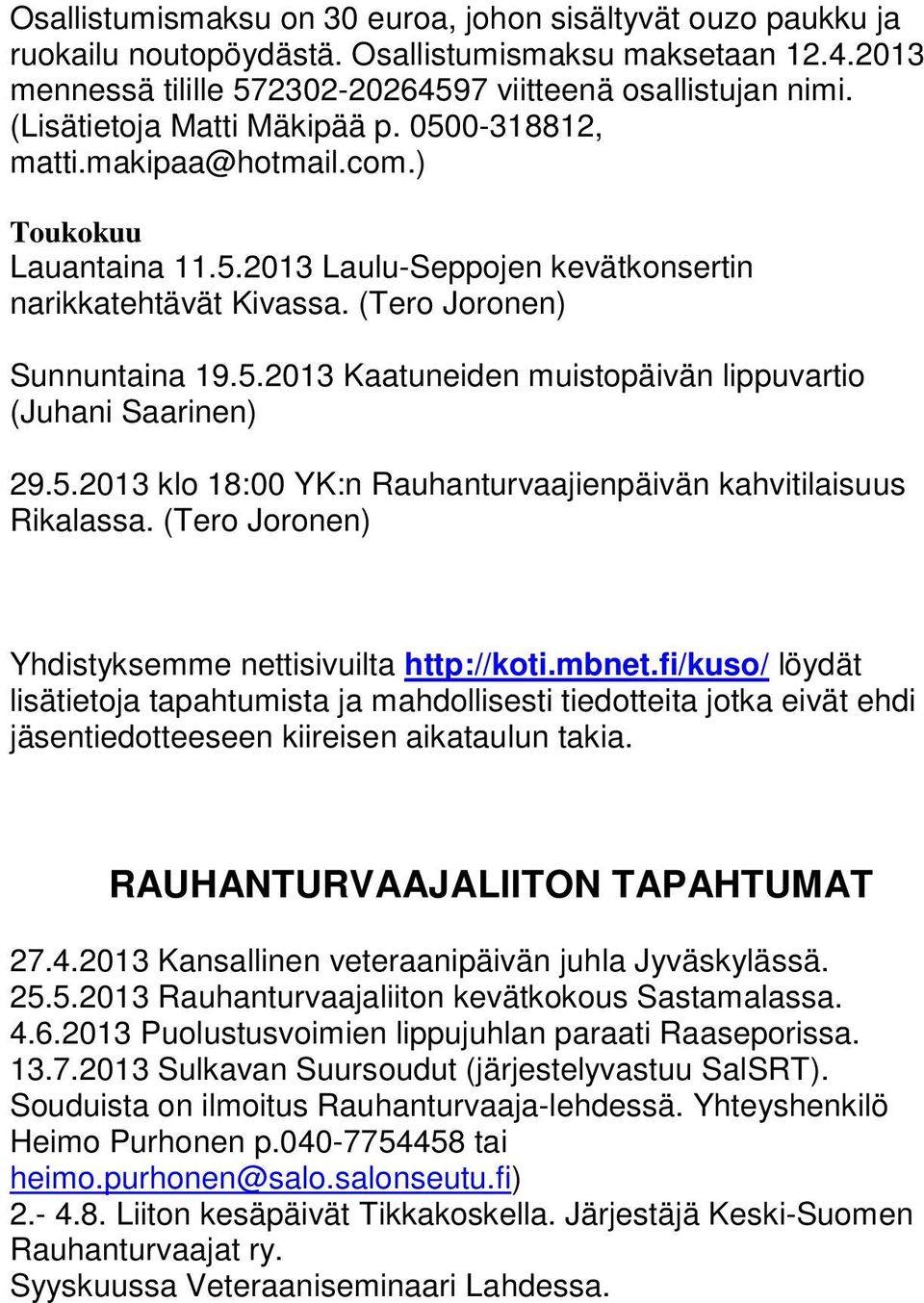 5.2013 klo 18:00 YK:n Rauhanturvaajienpäivän kahvitilaisuus Rikalassa. (Tero Joronen) Yhdistyksemme nettisivuilta http://koti.mbnet.
