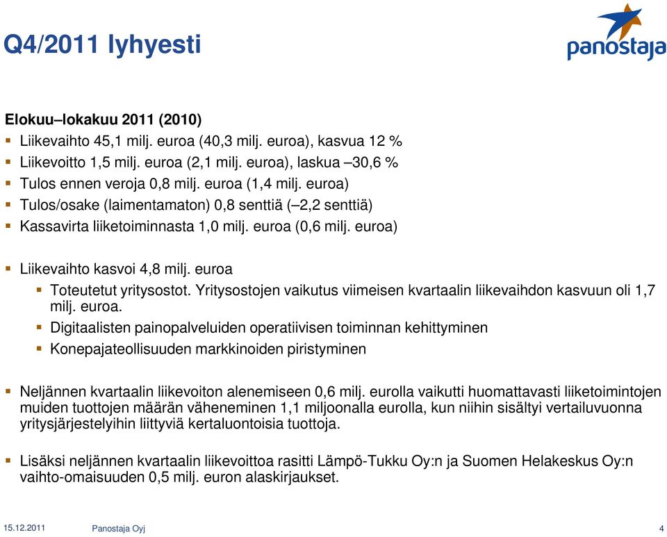 Yritysostojen vaikutus viimeisen kvartaalin liikevaihdon kasvuun oli 1,7 milj. euroa.