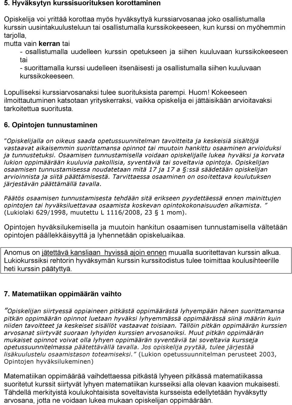 osallistumalla siihen kuuluvaan kurssikokeeseen. Lopulliseksi kurssiarvosanaksi tulee suorituksista parempi. Huom!