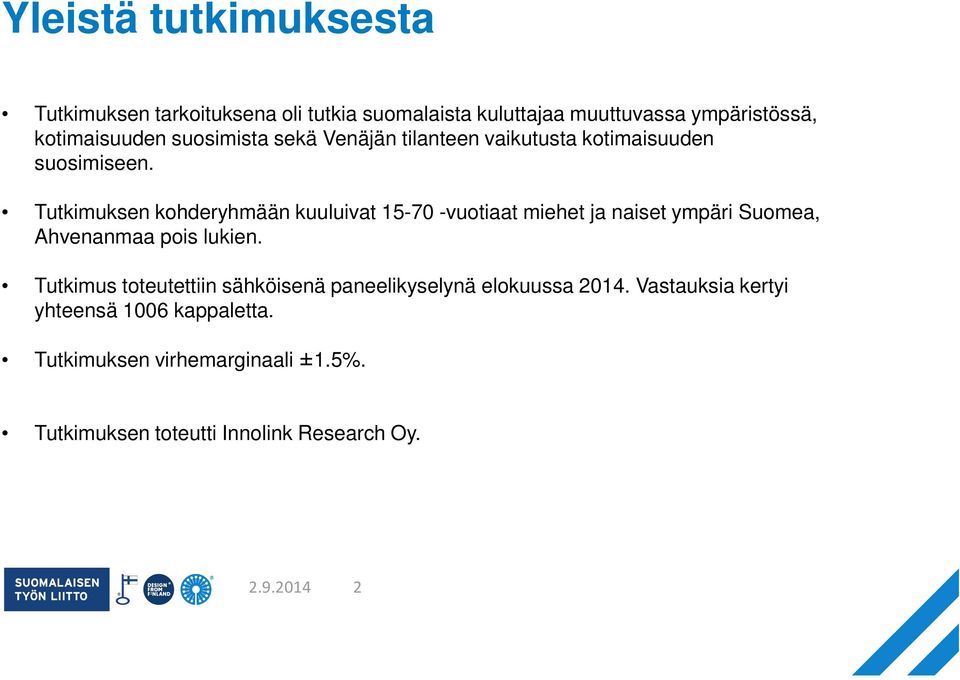 Tutkimuksen kohderyhmään kuuluivat 15-70 -vuotiaat miehet ja naiset ympäri Suomea, Ahvenanmaa pois lukien.