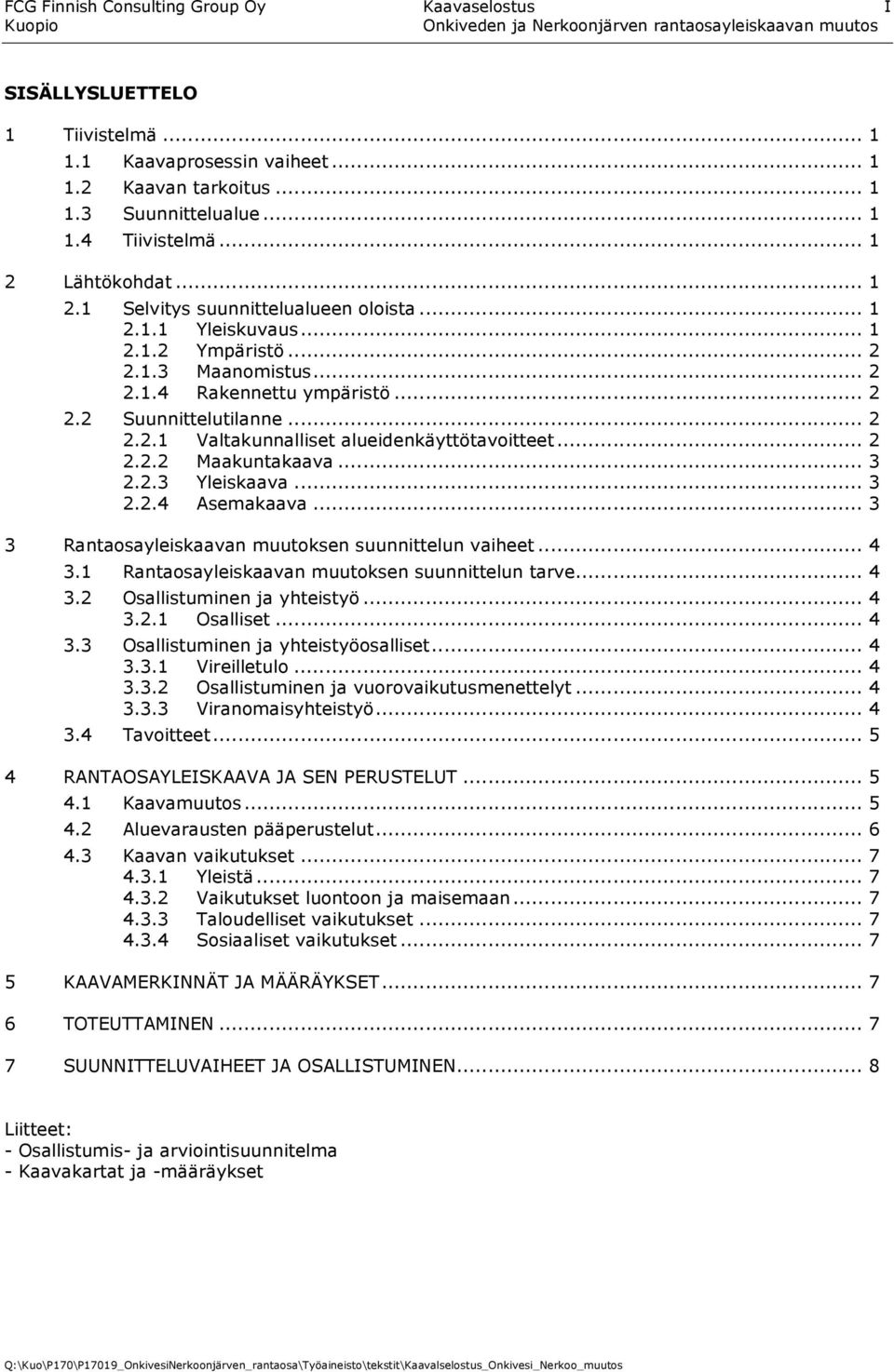 .. 2 2.2 Suunnittelutilanne... 2 2.2.1 Valtakunnalliset alueidenkäyttötavoitteet... 2 2.2.2 Maakuntakaava... 3 2.2.3 Yleiskaava... 3 2.2.4 Asemakaava.