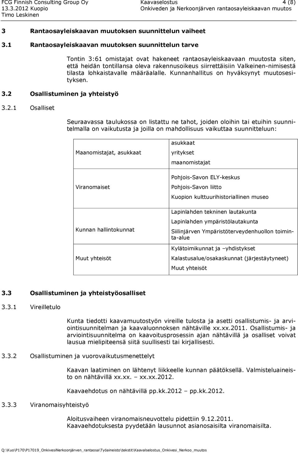 1 Osalliset Tontin 3:61 omistajat ovat hakeneet rantaosayleiskaavaan muutosta siten, että heidän tontillansa oleva rakennusoikeus siirrettäisiin Valkeinen-nimisestä tilasta lohkaistavalle määräalalle.