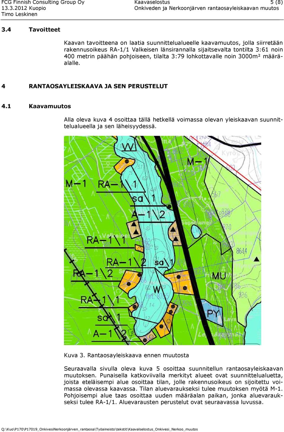 pohjoiseen, tilalta 3:79 lohkottavalle noin 3000m määräalalle. 4 RANTAOSAYLEISKAAVA JA SEN PERUSTELUT 4.