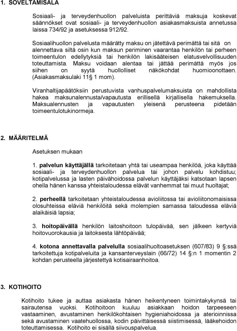 lakisääteisen elatusvelvollisuuden toteuttamista. Maksu voidaan alentaa tai jättää perimättä myös jos siihen on syytä huollolliset näkökohdat huomioonottaen. (Asiakasmaksulaki 11 1 mom).