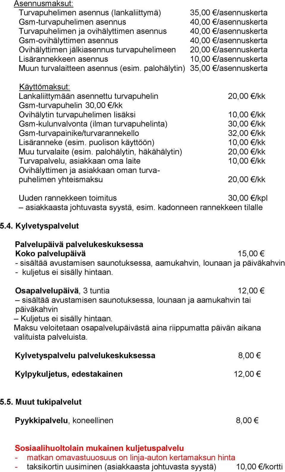 palohälytin) 35,00 /asennuskerta Käyttömaksut: Lankaliittymään asennettu turvapuhelin Gsm-turvapuhelin 30,00 /kk Ovihälytin turvapuhelimen lisäksi Gsm-kulunvalvonta (ilman turvapuhelinta)