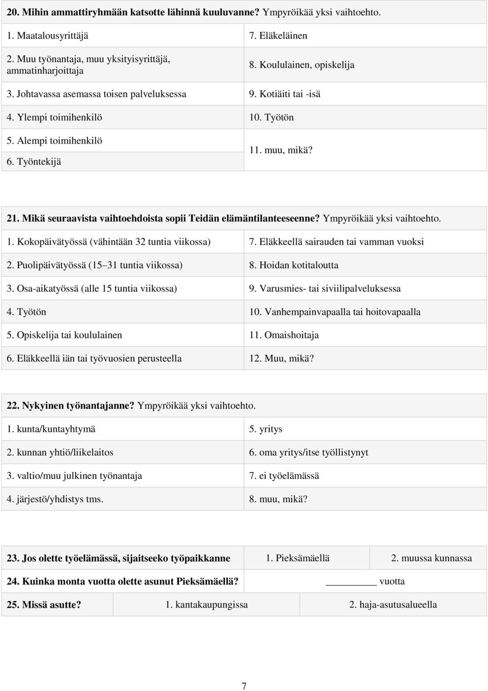 Mikä seuraavista vaihtoehdoista sopii Teidän elämäntilanteeseenne? Ympyröikää yksi vaihtoehto. 1. Kokopäivätyössä (vähintään 32 tuntia viikossa) 7. Eläkkeellä sairauden tai vamman vuoksi 2.