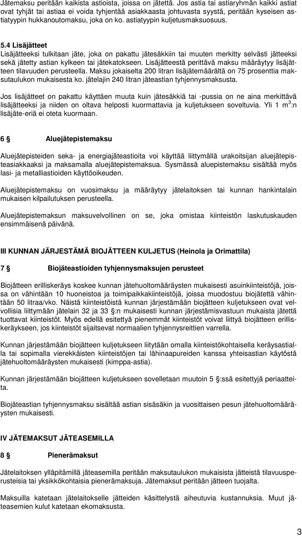 astiatyypin kuljetusmaksuosuus. 5.4 Lisäjätteet Lisäjätteeksi tulkitaan jäte, joka on pakattu jätesäkkiin tai muuten merkitty selvästi jätteeksi sekä jätetty astian kylkeen tai jätekatokseen.