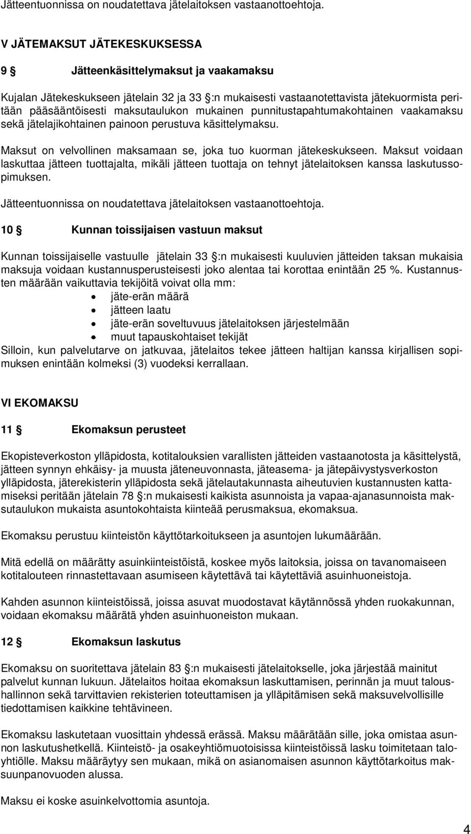 mukainen punnitustapahtumakohtainen vaakamaksu sekä jätelajikohtainen painoon perustuva käsittelymaksu. Maksut on velvollinen maksamaan se, joka tuo kuorman jätekeskukseen.