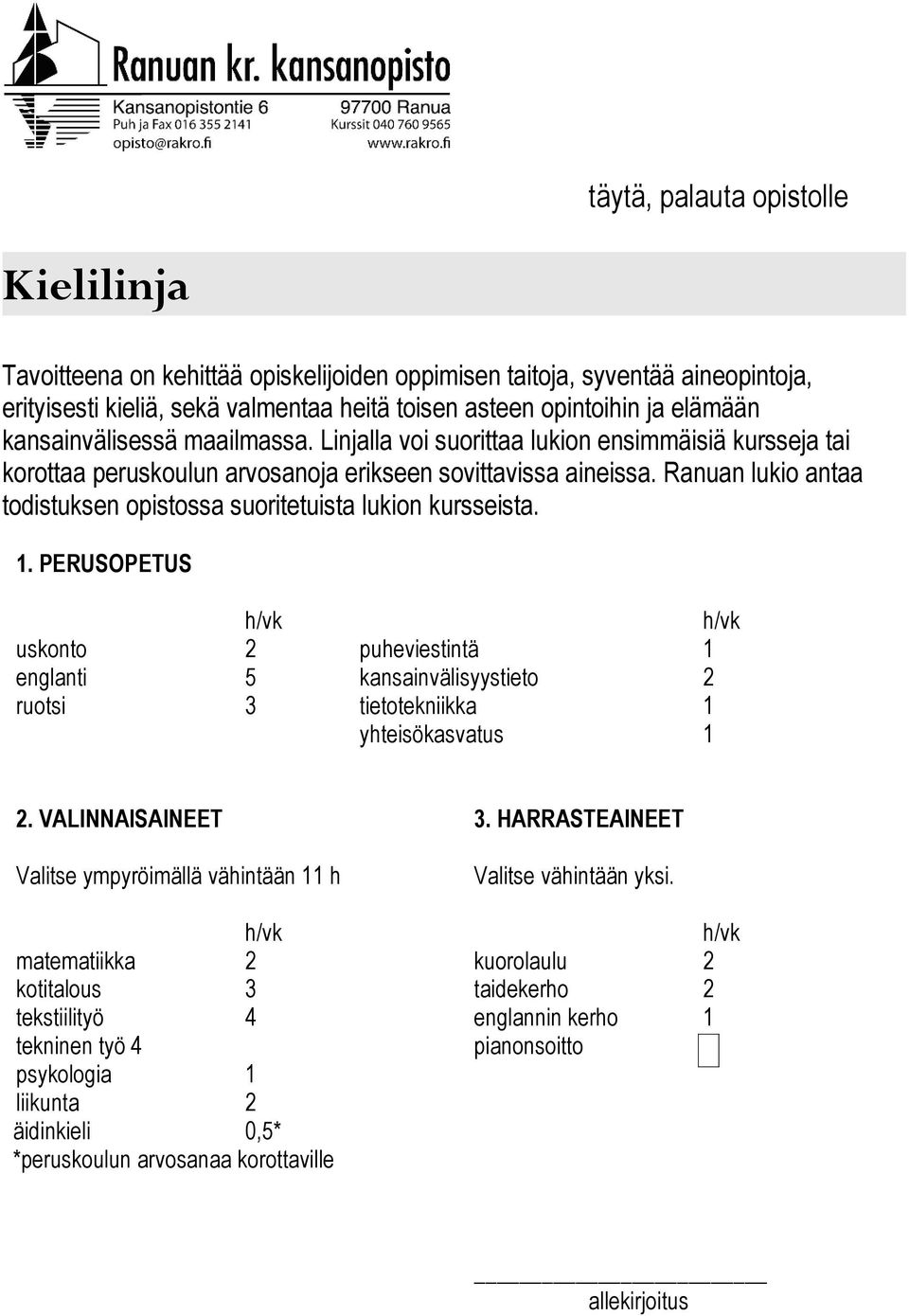 Ranuan lukio antaa todistuksen opistossa suoritetuista lukion kursseista. 1. PERUSOPETUS uskonto 2 puheviestintä 1 englanti 5 kansainvälisyystieto 2 ruotsi 3 tietotekniikka 1 yhteisökasvatus 1 2.