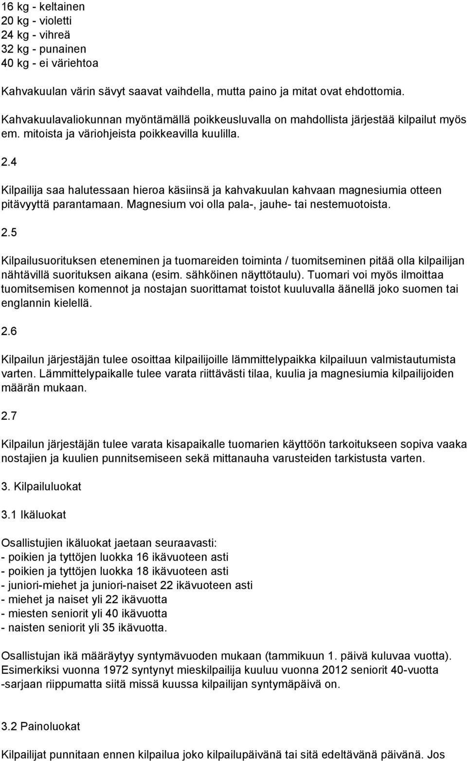 4 Kilpailija saa halutessaan hieroa käsiinsä ja kahvakuulan kahvaan magnesiumia otteen pitävyyttä parantamaan. Magnesium voi olla pala, jauhe tai nestemuotoista. 2.