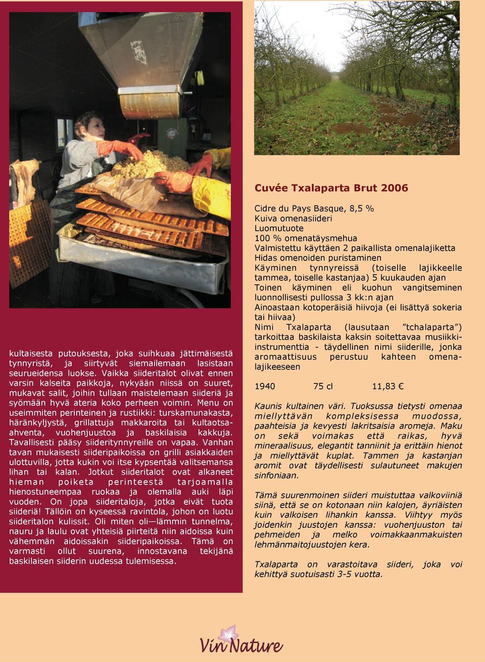 Menu on useimmiten perinteinen ja rustiikki: turskamunakasta, häränkyljystä, grillattuja makkaroita tai kultaotsaahventa, vuohenjuustoa ja baskilaisia kakkuja.
