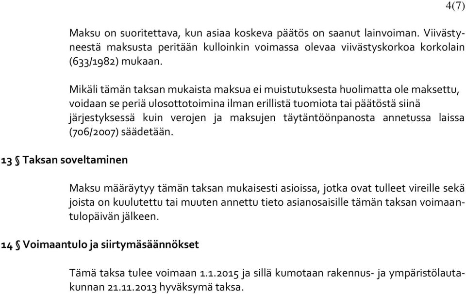 Mikäli tämän taksan mukaista maksua ei muistutuksesta huolimatta ole maksettu, voidaan se periä ulosottotoimina ilman erillistä tuomiota tai päätöstä siinä järjestyksessä kuin verojen ja maksujen