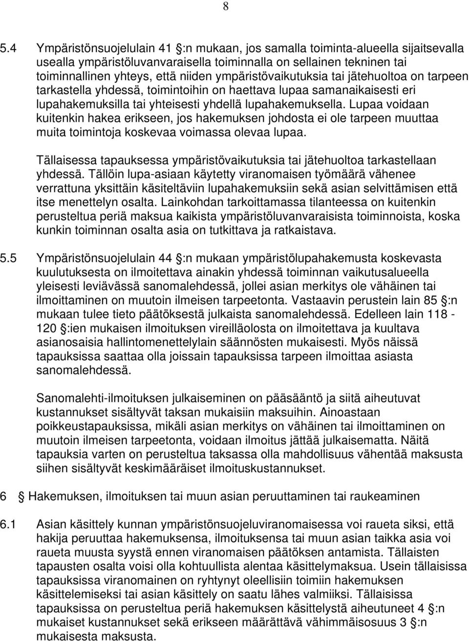 Lupaa voidaan kuitenkin hakea erikseen, jos hakemuksen johdosta ei ole tarpeen muuttaa muita toimintoja koskevaa voimassa olevaa lupaa.