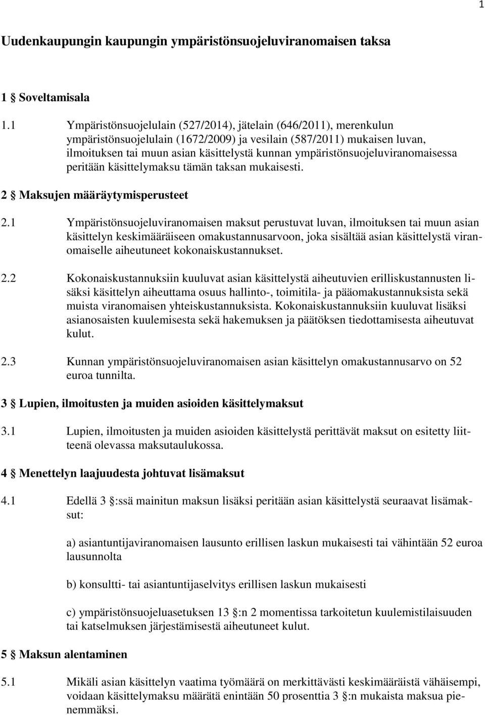 ympäristönsuojeluviranomaisessa peritään käsittelymaksu tämän taksan mukaisesti. 2 Maksujen määräytymisperusteet 2.