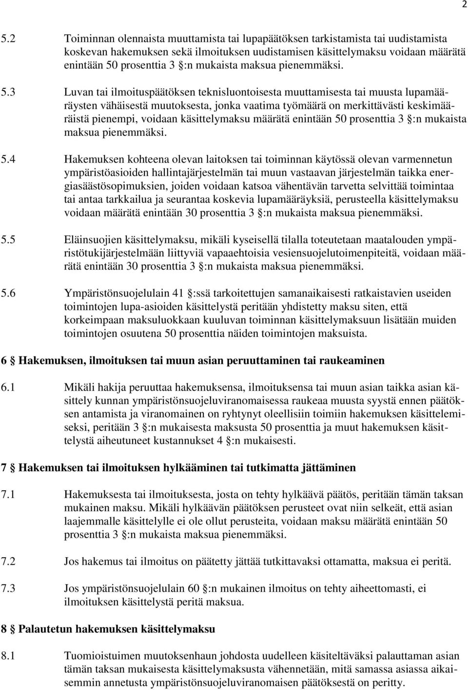 3 Luvan tai ilmoituspäätöksen teknisluontoisesta muuttamisesta tai muusta lupamääräysten vähäisestä muutoksesta, jonka vaatima työmäärä on merkittävästi keskimääräistä pienempi, voidaan