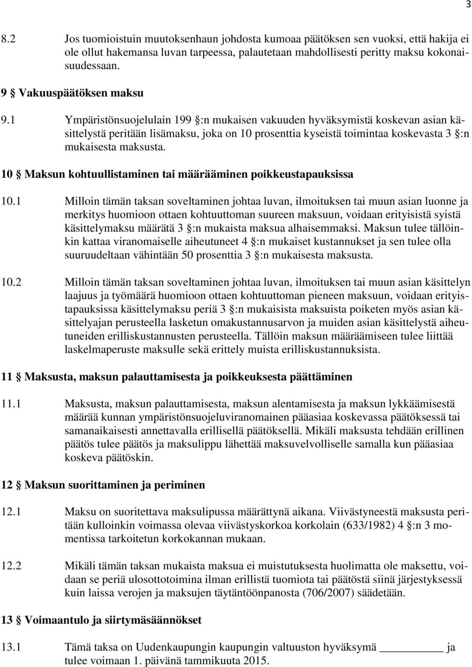 1 Ympäristönsuojelulain 199 :n mukaisen vakuuden hyväksymistä koskevan asian käsittelystä peritään lisämaksu, joka on 10 prosenttia kyseistä toimintaa koskevasta 3 :n mukaisesta maksusta.