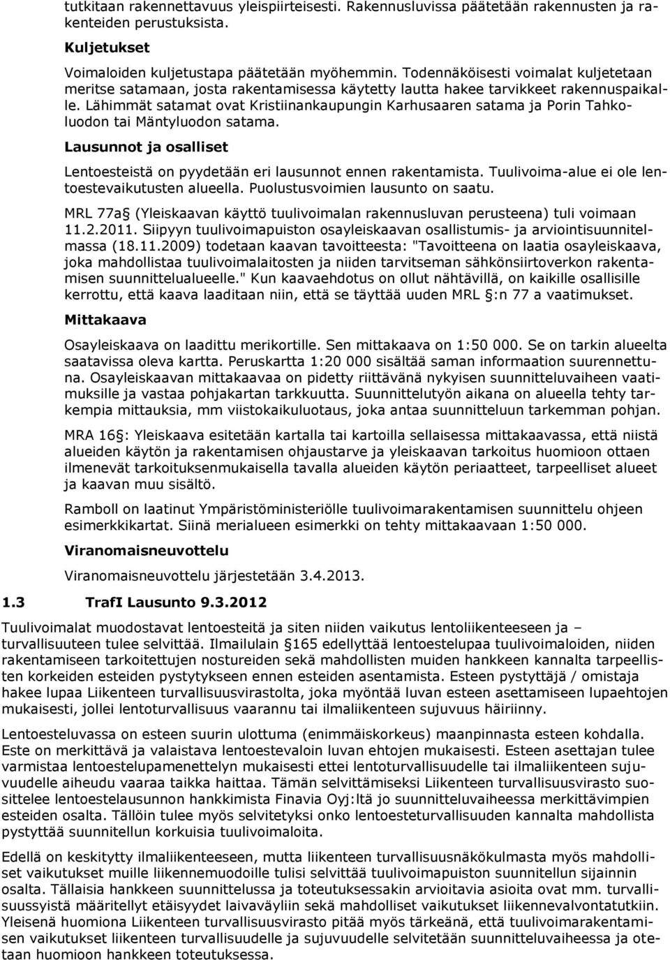 Lähimmät satamat ovat Kristiinankaupungin Karhusaaren satama ja Porin Tahkoluodon tai Mäntyluodon satama. Lausunnot ja osalliset Lentoesteistä on pyydetään eri lausunnot ennen rakentamista.