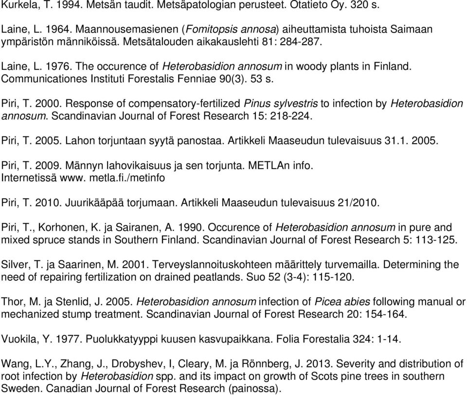 Response of compensatory-fertilized Pinus sylvestris to infection by Heterobasidion annosum. Scandinavian Journal of Forest Research 15: 218-224. Piri, T. 2005. Lahon torjuntaan syytä panostaa.