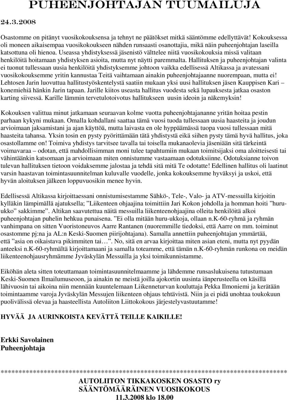 Useassa yhdistyksessä jäsenistö välttelee niitä vuosikokouksia missä valitaan henkilöitä hoitamaan yhdistyksen asioita, mutta nyt näytti paremmalta.