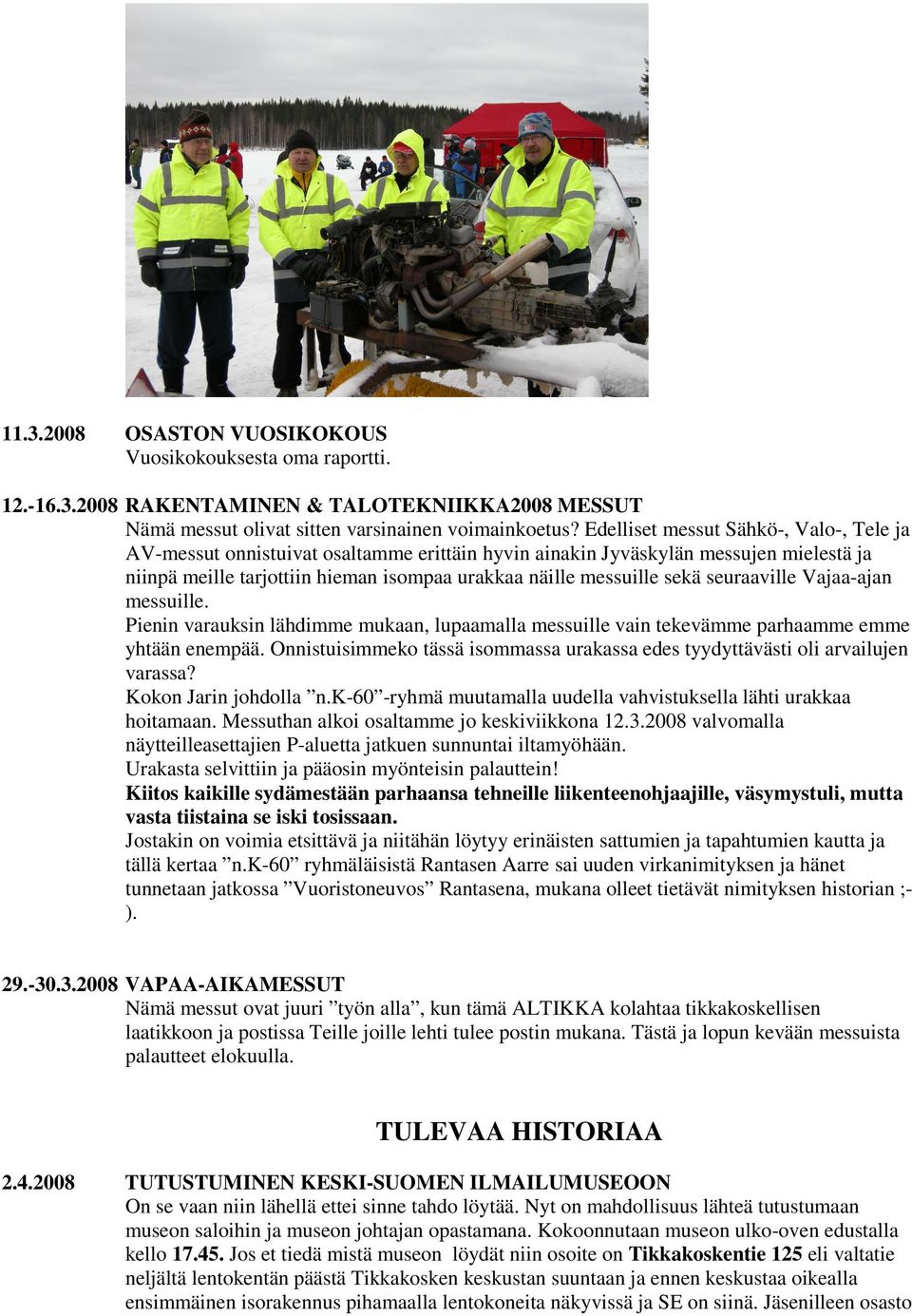 seuraaville Vajaa-ajan messuille. Pienin varauksin lähdimme mukaan, lupaamalla messuille vain tekevämme parhaamme emme yhtään enempää.
