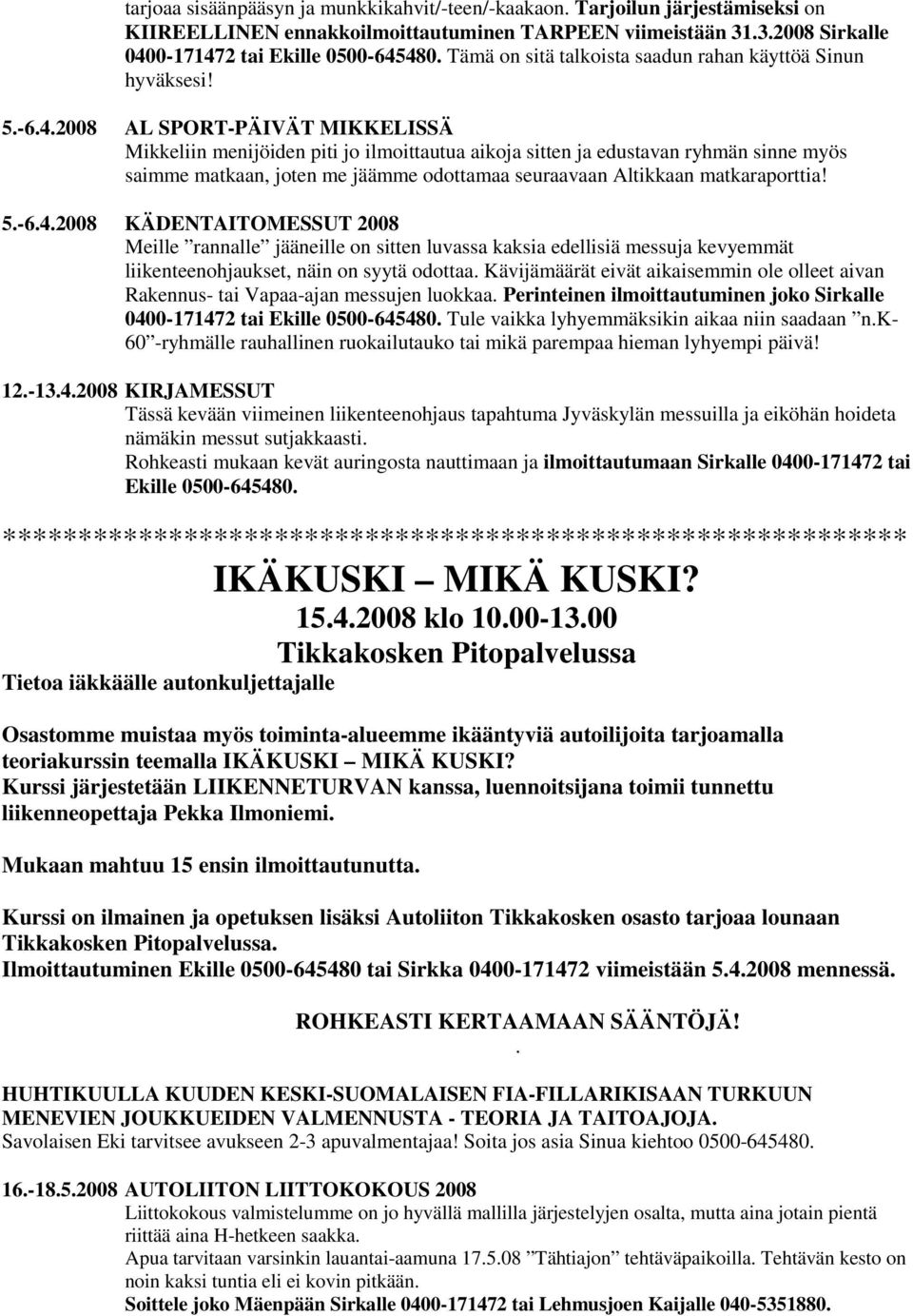 2008 AL SPORT-PÄIVÄT MIKKELISSÄ Mikkeliin menijöiden piti jo ilmoittautua aikoja sitten ja edustavan ryhmän sinne myös saimme matkaan, joten me jäämme odottamaa seuraavaan Altikkaan matkaraporttia! 5.