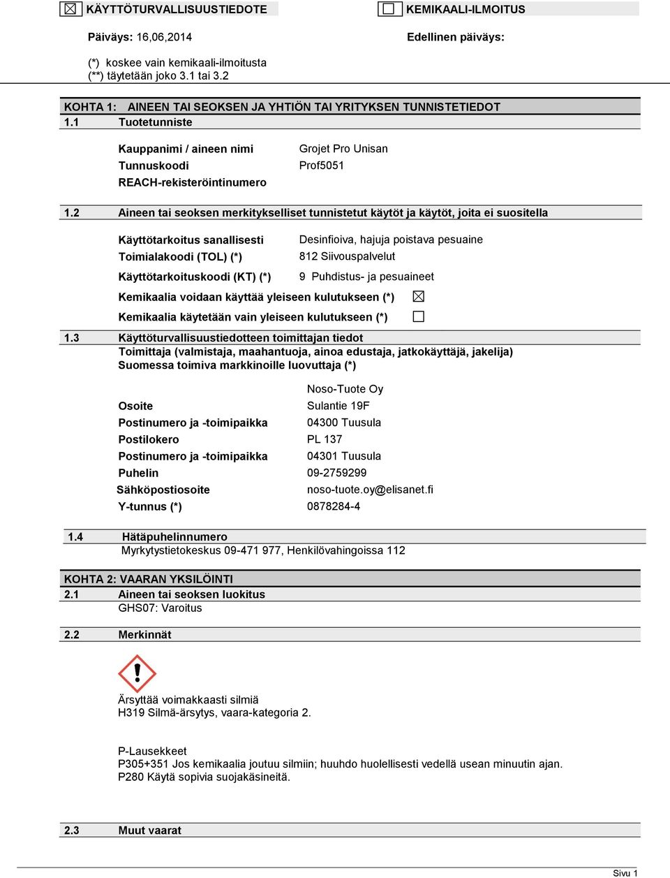 2 Aineen tai seoksen merkitykselliset tunnistetut käytöt ja käytöt, joita ei suositella Käyttötarkoitus sanallisesti Toimialakoodi (TOL) (*) Käyttötarkoituskoodi (KT) (*) Desinfioiva, hajuja poistava