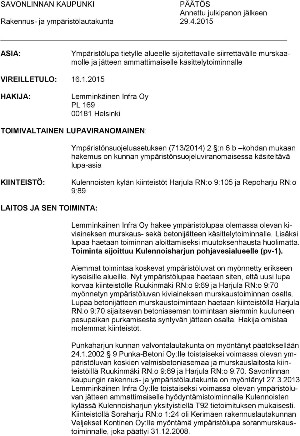 00181 Helsinki TOIMIVALTAINEN LUPAVIRANOMAINEN: Ympäristönsuojeluasetuksen (713/2014) 2 :n 6 b kohdan mukaan hakemus on kunnan ympäristönsuojeluviranomaisessa käsiteltävä lupa-asia KIINTEISTÖ: