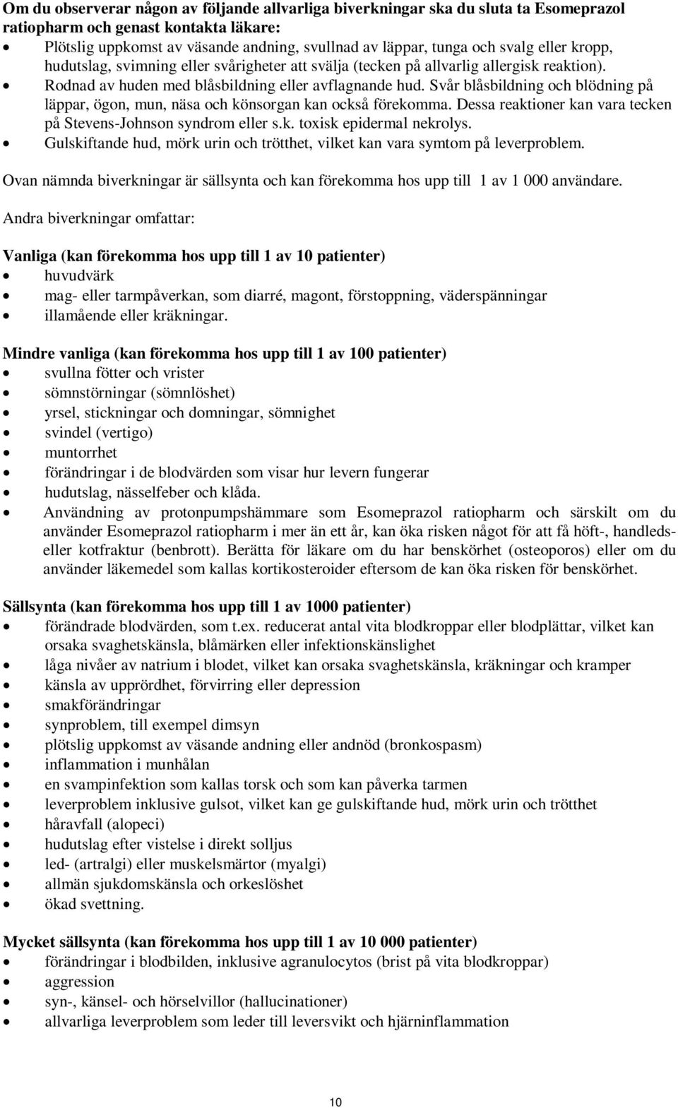 Svår blåsbildning och blödning på läppar, ögon, mun, näsa och könsorgan kan också förekomma. Dessa reaktioner kan vara tecken på Stevens-Johnson syndrom eller s.k. toxisk epidermal nekrolys.