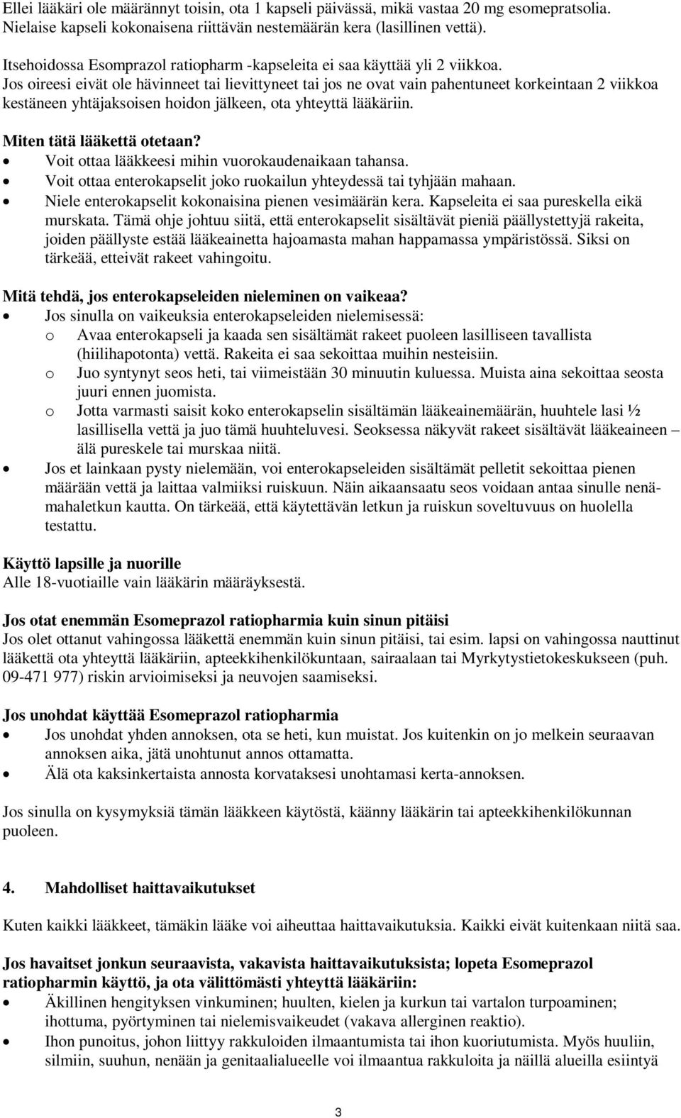 Jos oireesi eivät ole hävinneet tai lievittyneet tai jos ne ovat vain pahentuneet korkeintaan 2 viikkoa kestäneen yhtäjaksoisen hoidon jälkeen, ota yhteyttä lääkäriin. Miten tätä lääkettä otetaan?