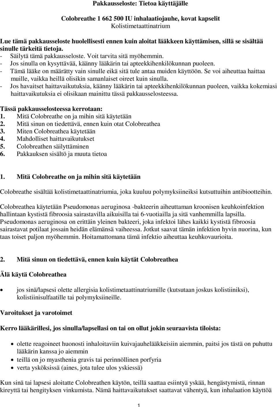 - Tämä lääke on määrätty vain sinulle eikä sitä tule antaa muiden käyttöön. Se voi aiheuttaa haittaa muille, vaikka heillä olisikin samanlaiset oireet kuin sinulla.