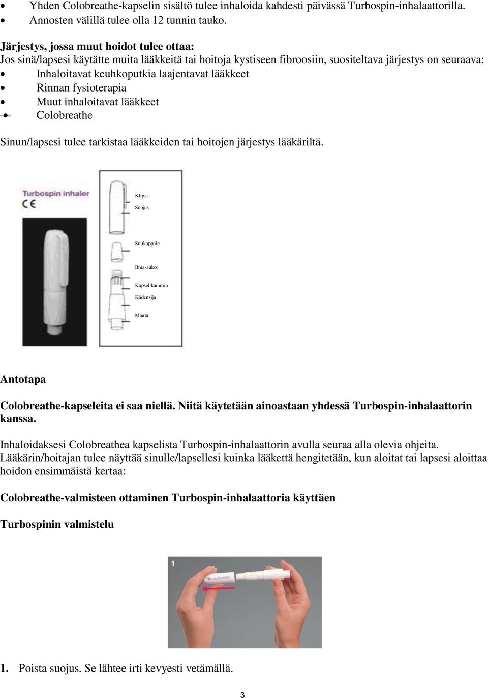 lääkkeet Rinnan fysioterapia Muut inhaloitavat lääkkeet Colobreathe Sinun/lapsesi tulee tarkistaa lääkkeiden tai hoitojen järjestys lääkäriltä.