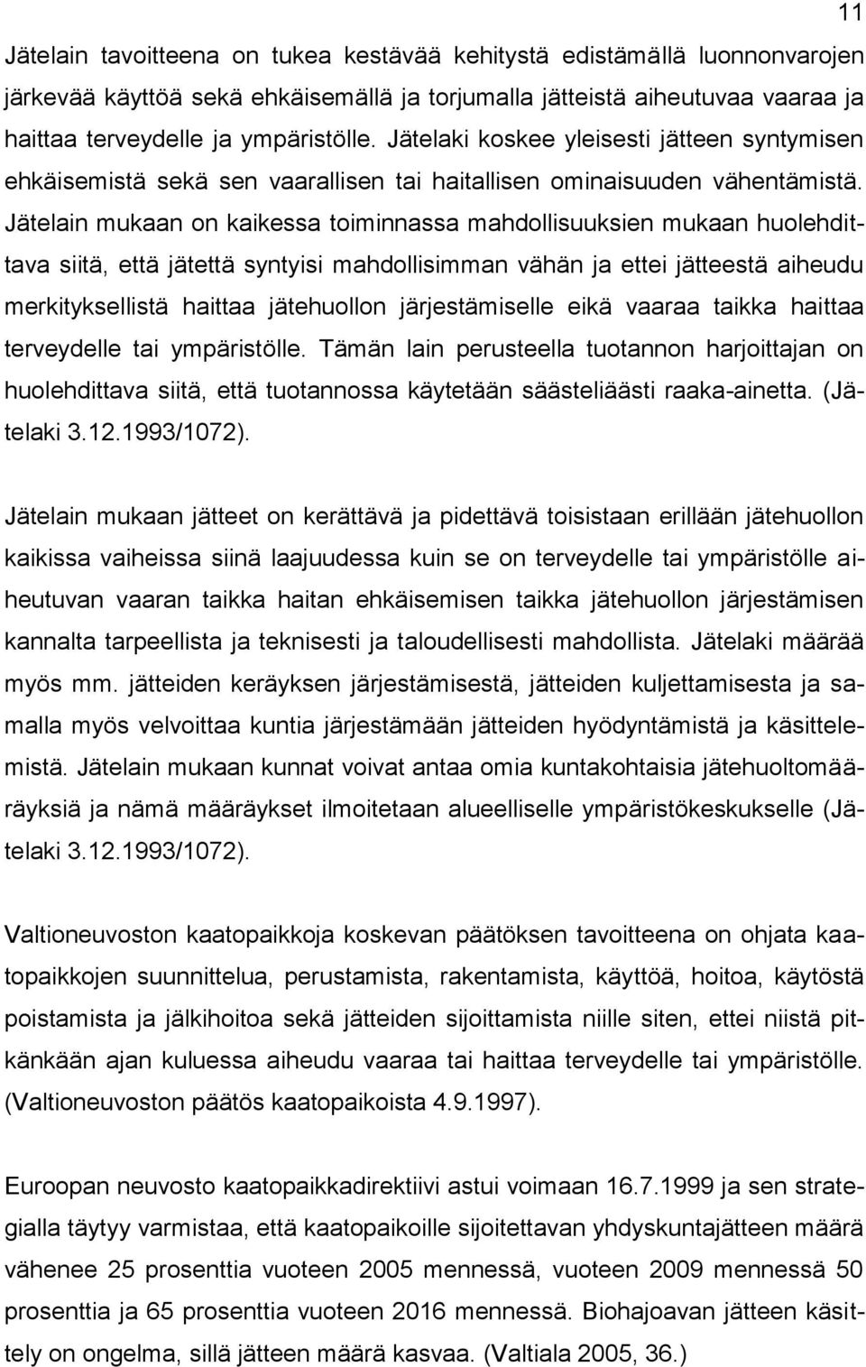 Jätelain mukaan on kaikessa toiminnassa mahdollisuuksien mukaan huolehdittava siitä, että jätettä syntyisi mahdollisimman vähän ja ettei jätteestä aiheudu merkityksellistä haittaa jätehuollon