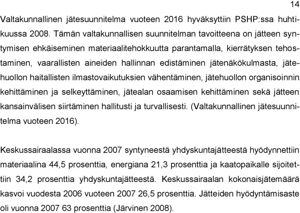 jätenäkökulmasta, jätehuollon haitallisten ilmastovaikutuksien vähentäminen, jätehuollon organisoinnin kehittäminen ja selkeyttäminen, jätealan osaamisen kehittäminen sekä jätteen kansainvälisen