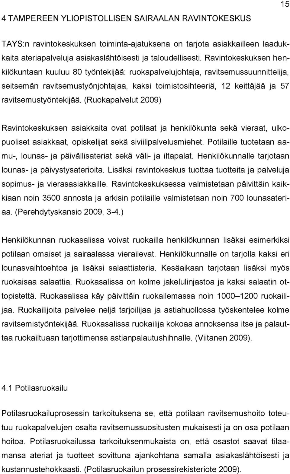 ravitsemustyöntekijää. (Ruokapalvelut 2009) Ravintokeskuksen asiakkaita ovat potilaat ja henkilökunta sekä vieraat, ulkopuoliset asiakkaat, opiskelijat sekä siviilipalvelusmiehet.