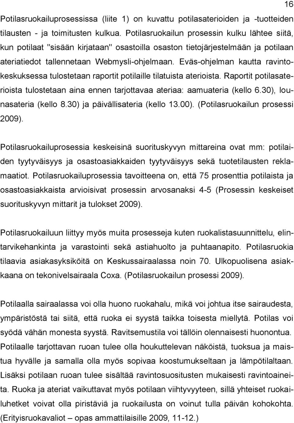 Eväs-ohjelman kautta ravintokeskuksessa tulostetaan raportit potilaille tilatuista aterioista. Raportit potilasaterioista tulostetaan aina ennen tarjottavaa ateriaa: aamuateria (kello 6.
